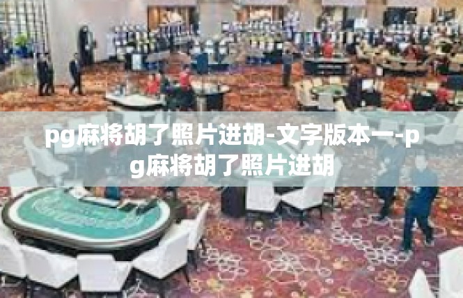 pg麻将胡了照片进胡-文字版本一-pg麻将胡了照片进胡