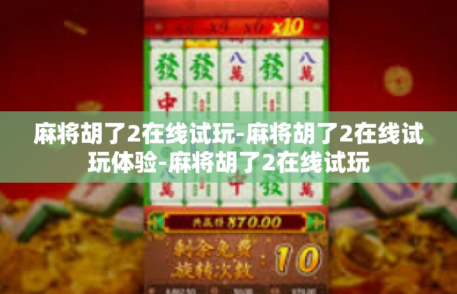 麻将胡了2在线试玩-麻将胡了2在线试玩体验-麻将胡了2在线试玩