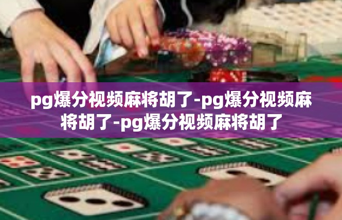 pg爆分视频麻将胡了-pg爆分视频麻将胡了-pg爆分视频麻将胡了