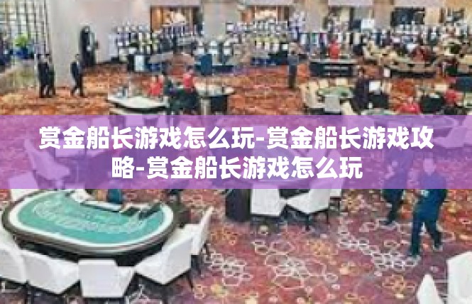 赏金船长游戏怎么玩-赏金船长游戏攻略-赏金船长游戏怎么玩