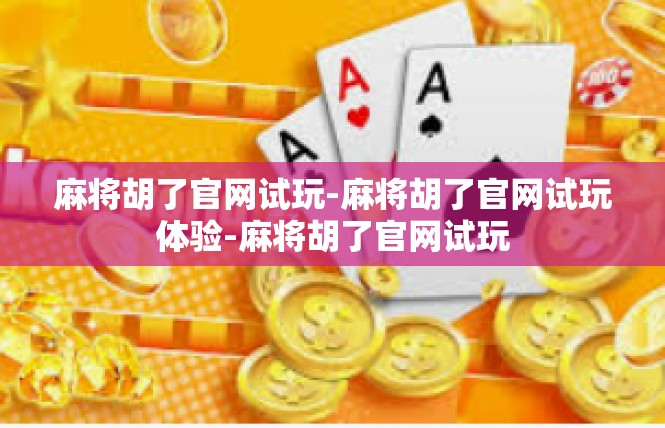 麻将胡了官网试玩-麻将胡了官网试玩体验-麻将胡了官网试玩