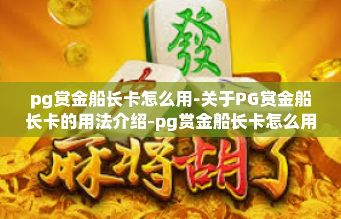 pg赏金船长卡怎么用-关于PG赏金船长卡的用法介绍-pg赏金船长卡怎么用