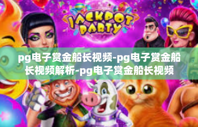 pg电子赏金船长视频-pg电子赏金船长视频解析-pg电子赏金船长视频