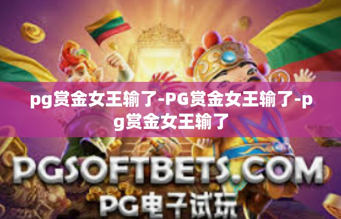 pg赏金女王输了-PG赏金女王输了-pg赏金女王输了