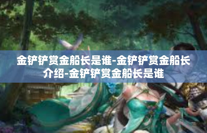 金铲铲赏金船长是谁-金铲铲赏金船长介绍-金铲铲赏金船长是谁