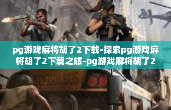 pg游戏麻将胡了2下载-探索pg游戏麻将胡了2下载之旅-pg游戏麻将胡了2下载