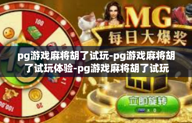 pg游戏麻将胡了试玩-pg游戏麻将胡了试玩体验-pg游戏麻将胡了试玩