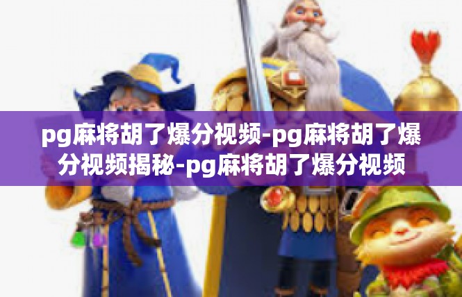 pg麻将胡了爆分视频-pg麻将胡了爆分视频揭秘-pg麻将胡了爆分视频