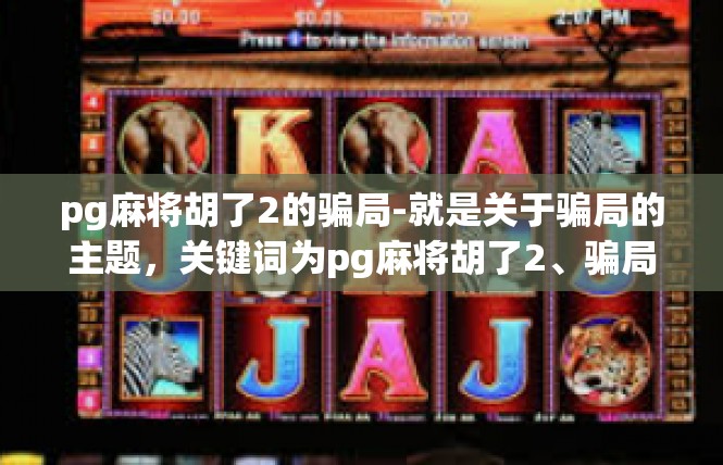 pg麻将胡了2的骗局-就是关于骗局的主题，关键词为pg麻将胡了2、骗局、防范。pg麻将胡了2的骗局