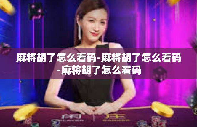 麻将胡了怎么看码-麻将胡了怎么看码-麻将胡了怎么看码