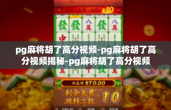 pg麻将胡了高分视频-pg麻将胡了高分视频揭秘-pg麻将胡了高分视频
