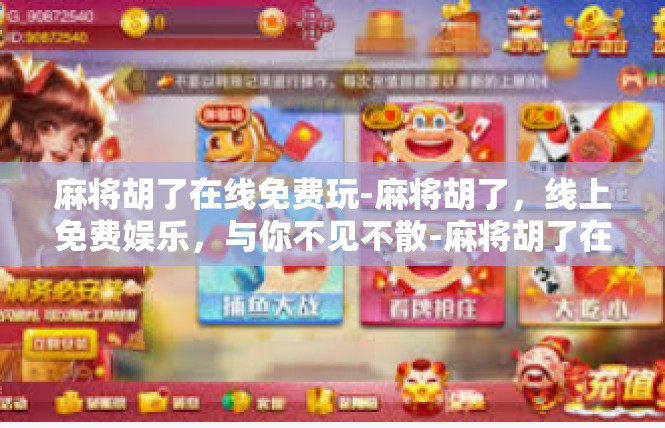 麻将胡了在线免费玩-麻将胡了，线上免费娱乐，与你不见不散-麻将胡了在线免费玩