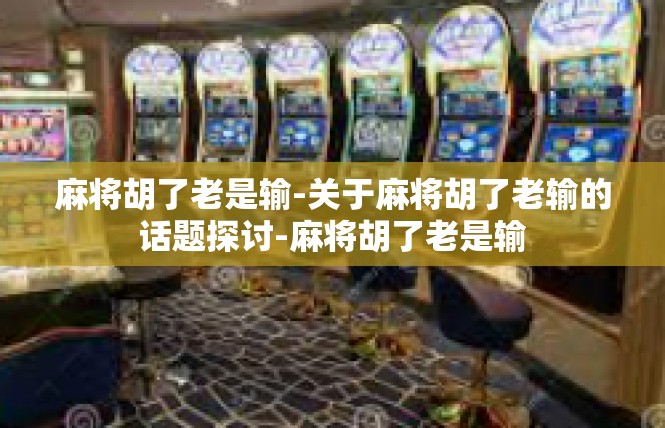 麻将胡了老是输-关于麻将胡了老输的话题探讨-麻将胡了老是输