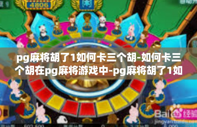 pg麻将胡了1如何卡三个胡-如何卡三个胡在pg麻将游戏中-pg麻将胡了1如何卡三个胡
