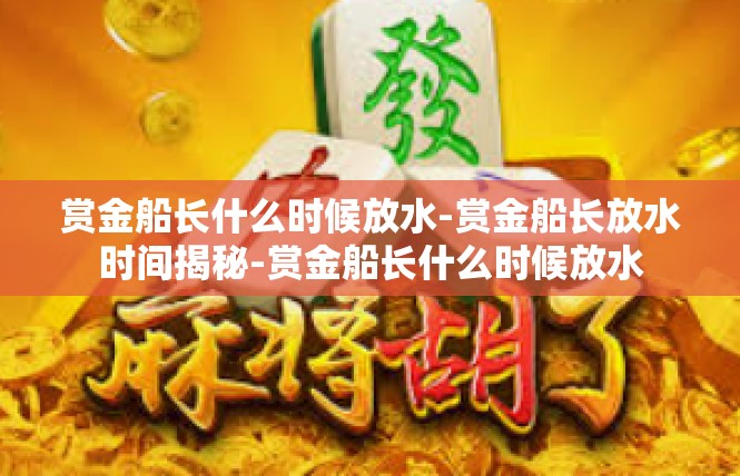赏金船长什么时候放水-赏金船长放水时间揭秘-赏金船长什么时候放水