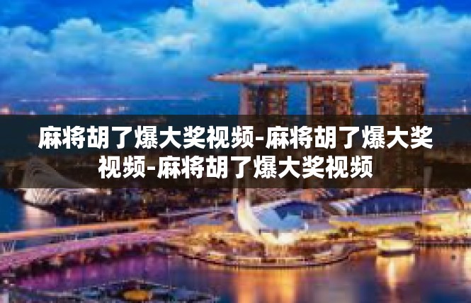 麻将胡了爆大奖视频-麻将胡了爆大奖视频-麻将胡了爆大奖视频