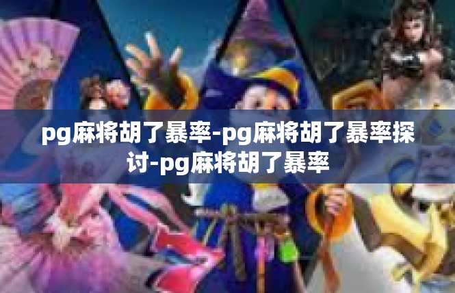 pg麻将胡了暴率-pg麻将胡了暴率探讨-pg麻将胡了暴率
