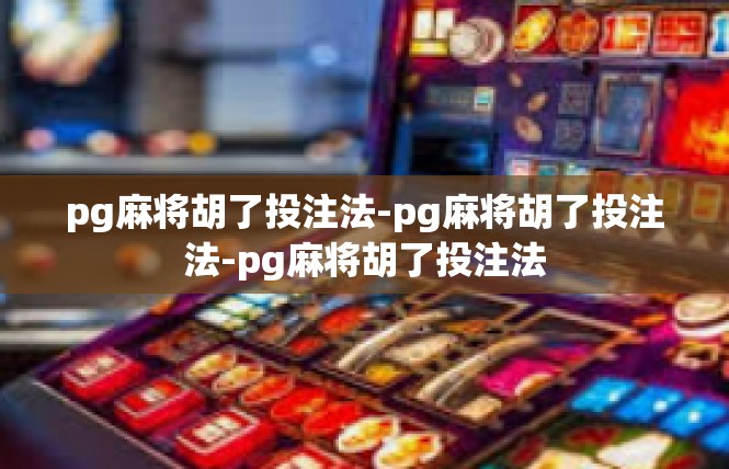 pg麻将胡了投注法-pg麻将胡了投注法-pg麻将胡了投注法