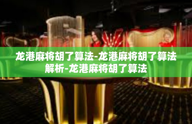 龙港麻将胡了算法-龙港麻将胡了算法解析-龙港麻将胡了算法
