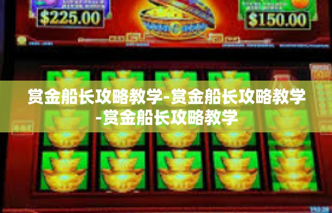 赏金船长攻略教学-赏金船长攻略教学-赏金船长攻略教学