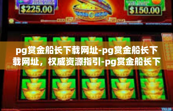 pg赏金船长下载网址-pg赏金船长下载网址，权威资源指引-pg赏金船长下载网址
