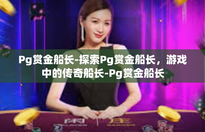 Pg赏金船长-探索Pg赏金船长，游戏中的传奇船长-Pg赏金船长