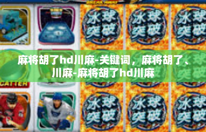 麻将胡了hd川麻-关键词，麻将胡了、川麻-麻将胡了hd川麻
