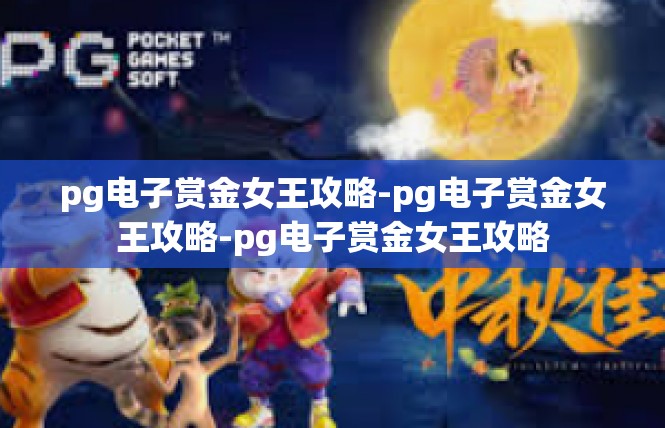 pg电子赏金女王攻略-pg电子赏金女王攻略-pg电子赏金女王攻略