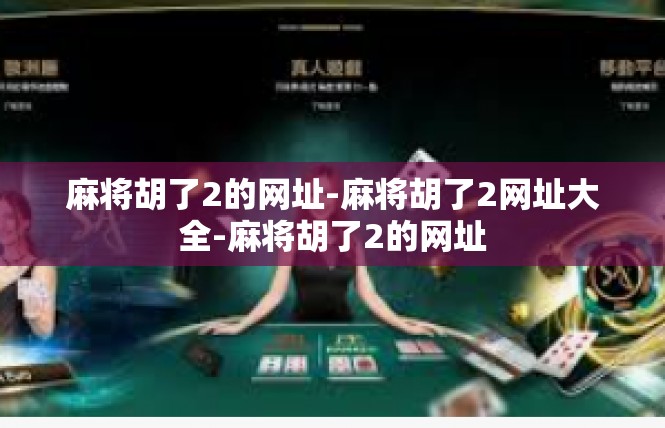 麻将胡了2的网址-麻将胡了2网址大全-麻将胡了2的网址