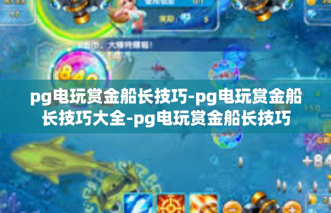pg电玩赏金船长技巧-pg电玩赏金船长技巧大全-pg电玩赏金船长技巧