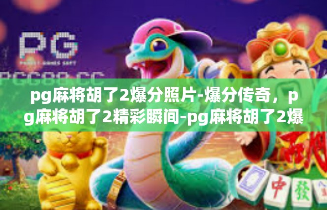 pg麻将胡了2爆分照片-爆分传奇，pg麻将胡了2精彩瞬间-pg麻将胡了2爆分照片
