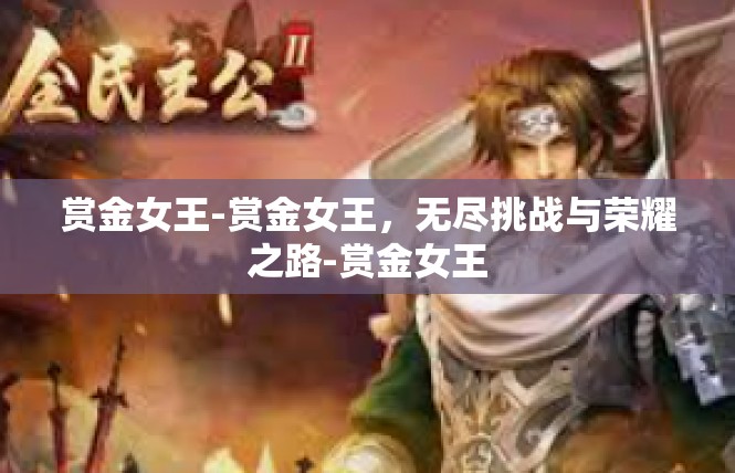赏金女王-赏金女王，无尽挑战与荣耀之路-赏金女王
