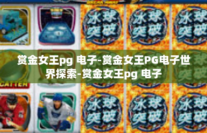 赏金女王pg 电子-赏金女王PG电子世界探索-赏金女王pg 电子