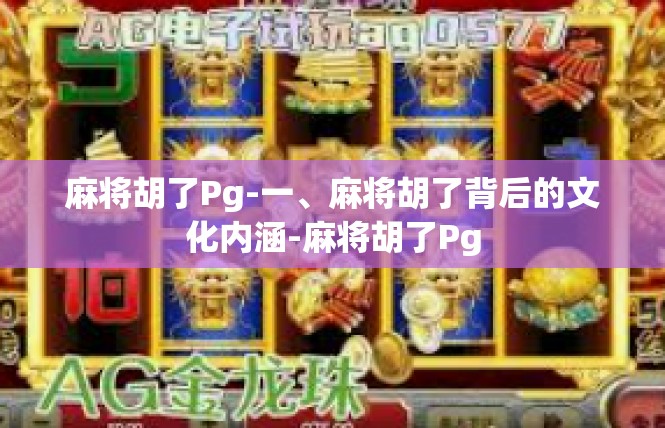 麻将胡了Pg-一、麻将胡了背后的文化内涵-麻将胡了Pg