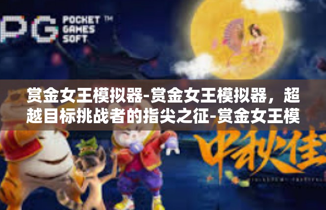 赏金女王模拟器-赏金女王模拟器，超越目标挑战者的指尖之征-赏金女王模拟器