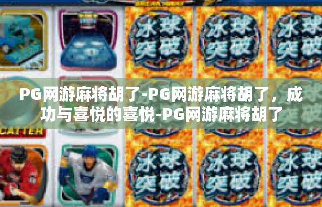 PG网游麻将胡了-PG网游麻将胡了，成功与喜悦的喜悦-PG网游麻将胡了