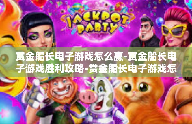 赏金船长电子游戏怎么赢-赏金船长电子游戏胜利攻略-赏金船长电子游戏怎么赢