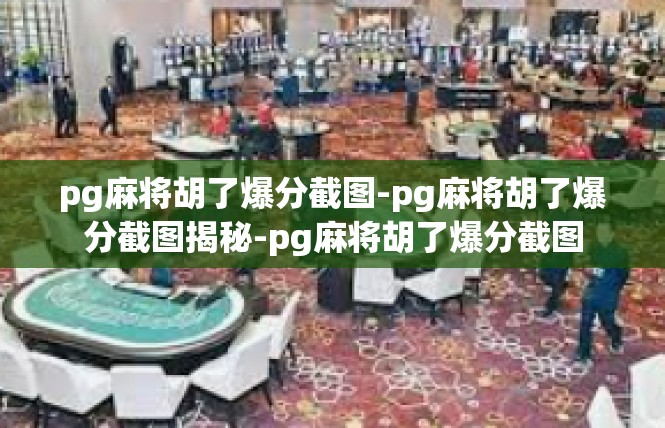 pg麻将胡了爆分截图-pg麻将胡了爆分截图揭秘-pg麻将胡了爆分截图