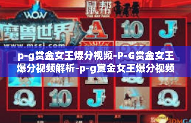 p-g赏金女王爆分视频-P-G赏金女王爆分视频解析-p-g赏金女王爆分视频