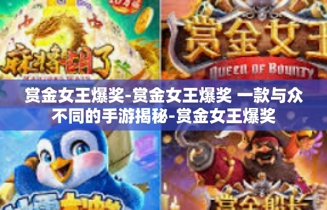 赏金女王爆奖-赏金女王爆奖 一款与众不同的手游揭秘-赏金女王爆奖