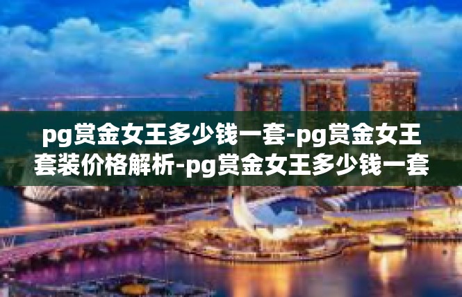 pg赏金女王多少钱一套-pg赏金女王套装价格解析-pg赏金女王多少钱一套
