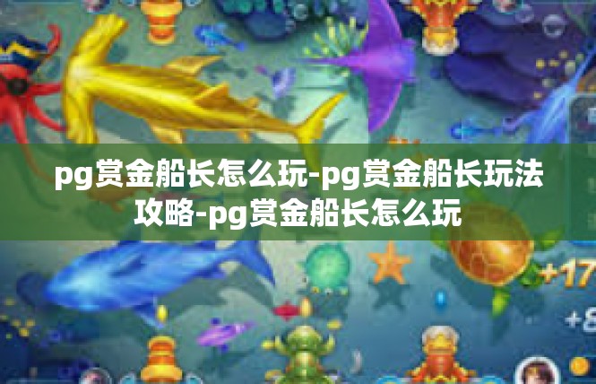 pg赏金船长怎么玩-pg赏金船长玩法攻略-pg赏金船长怎么玩