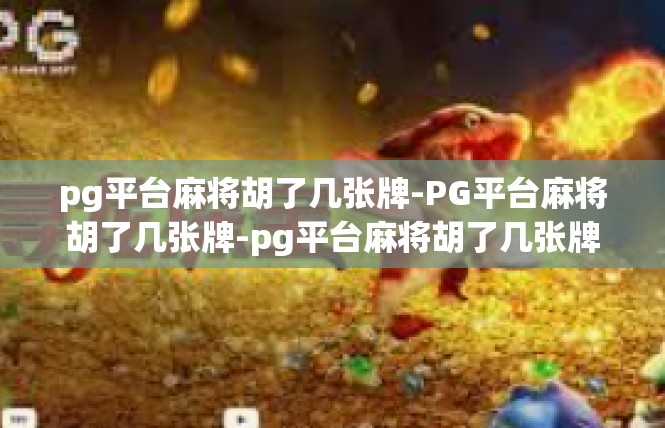 pg平台麻将胡了几张牌-PG平台麻将胡了几张牌-pg平台麻将胡了几张牌