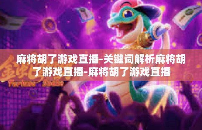 麻将胡了游戏直播-关键词解析麻将胡了游戏直播-麻将胡了游戏直播