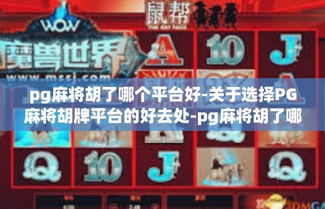pg麻将胡了哪个平台好-关于选择PG麻将胡牌平台的好去处-pg麻将胡了哪个平台好