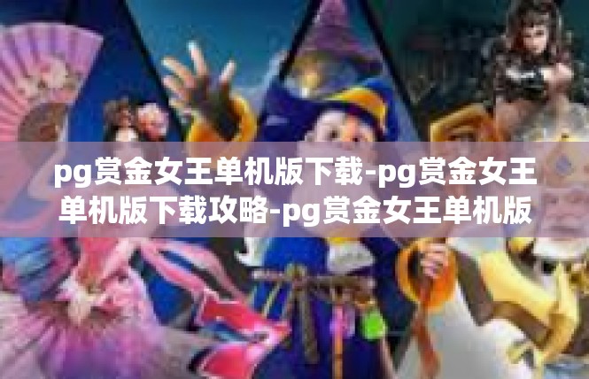 pg赏金女王单机版下载-pg赏金女王单机版下载攻略-pg赏金女王单机版下载