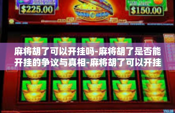 麻将胡了可以开挂吗-麻将胡了是否能开挂的争议与真相-麻将胡了可以开挂吗