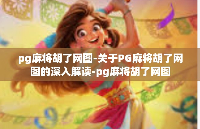 pg麻将胡了网图-关于PG麻将胡了网图的深入解读-pg麻将胡了网图
