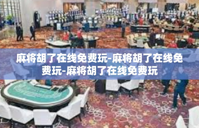 麻将胡了在线免费玩-麻将胡了在线免费玩-麻将胡了在线免费玩