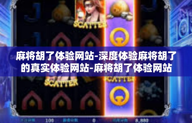 麻将胡了体验网站-深度体验麻将胡了的真实体验网站-麻将胡了体验网站